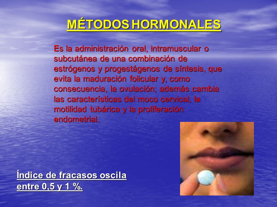 MÉTODOS HORMONALES Índice de fracasos oscila entre 0,5 y 1 %.