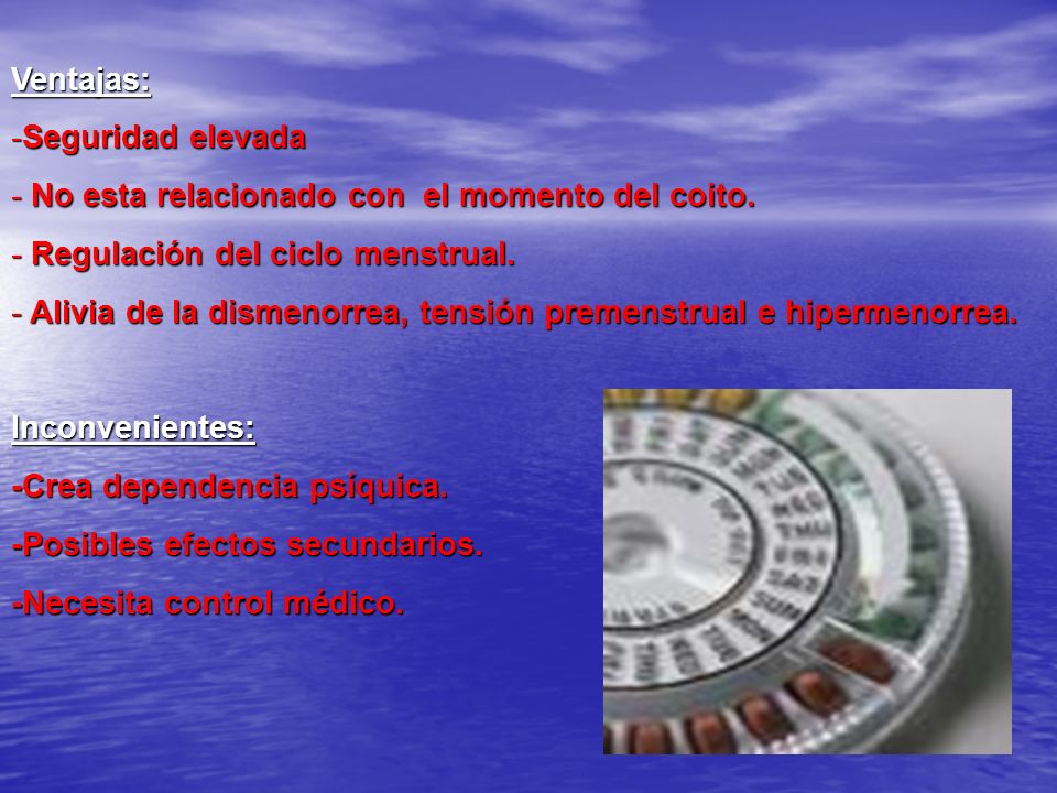 Ventajas: Seguridad elevada. No esta relacionado con el momento del coito. Regulación del ciclo menstrual.