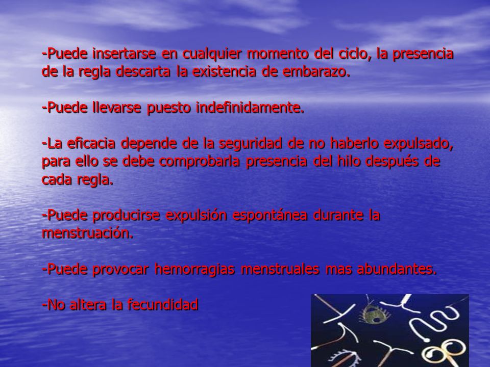 -Puede insertarse en cualquier momento del ciclo, la presencia de la regla descarta la existencia de embarazo.
