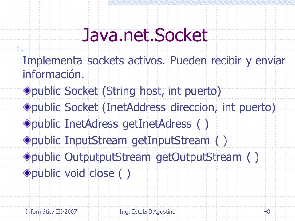 Java.net.Socket Implementa sockets activos. Pueden recibir y enviar información. public Socket (String host, int puerto)