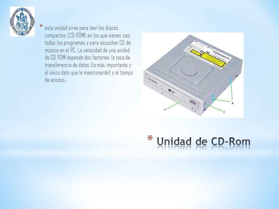 esta unidad sirve para leer los discos compactos (CD-ROM) en los que vienen casi todos los programas y para escuchar CD de música en el PC. La velocidad de una unidad de CD ROM depende dos factores: la tasa de transferencia de datos (lo más importante y el único dato que le mencionarán) y el tiempo de acceso.