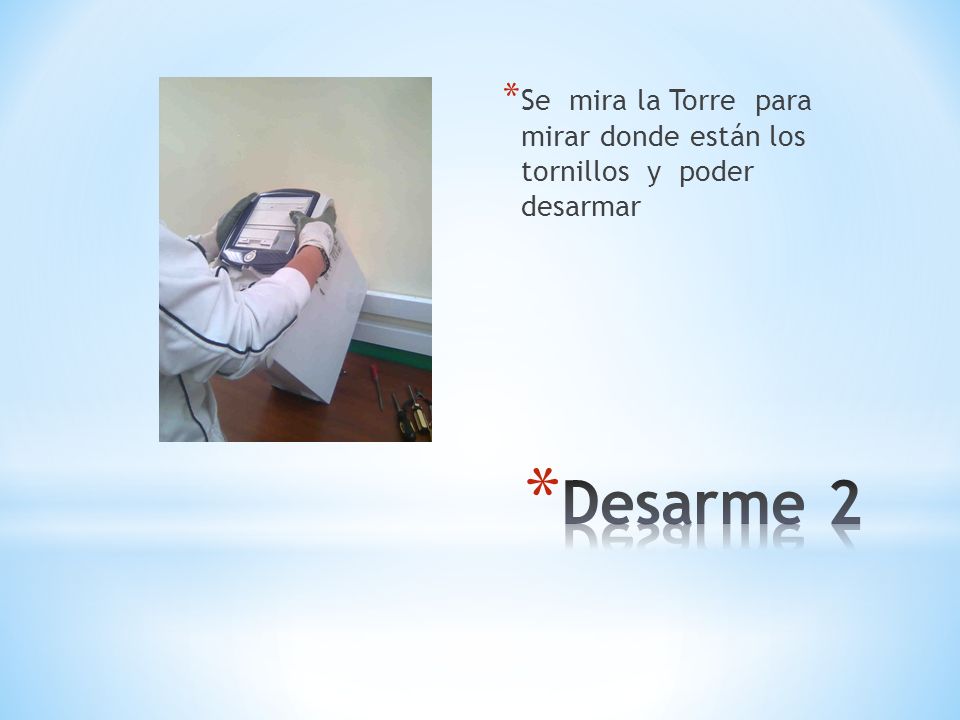Se mira la Torre para mirar donde están los tornillos y poder desarmar