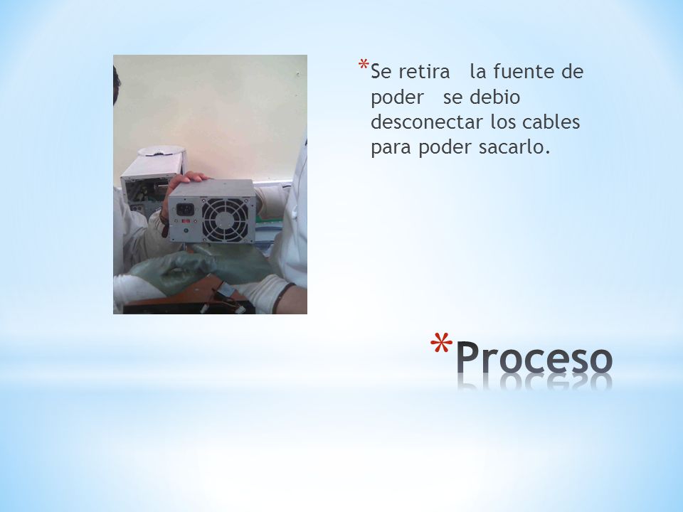 Se retira la fuente de poder se debio desconectar los cables para poder sacarlo.
