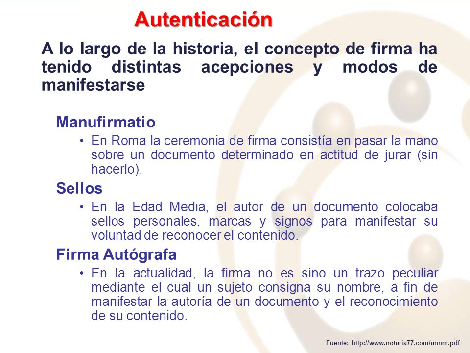 Autenticación A lo largo de la historia, el concepto de firma ha tenido distintas acepciones y modos de manifestarse.