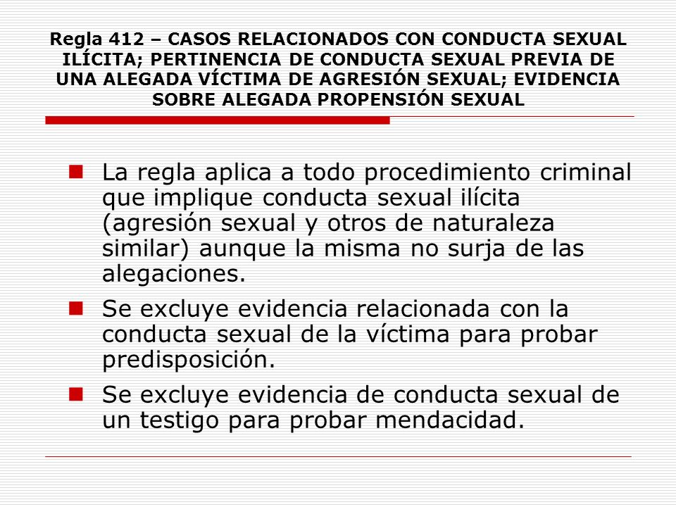 Regla 412 – CASOS RELACIONADOS CON CONDUCTA SEXUAL ILÍCITA; PERTINENCIA DE CONDUCTA SEXUAL PREVIA DE UNA ALEGADA VÍCTIMA DE AGRESIÓN SEXUAL; EVIDENCIA SOBRE ALEGADA PROPENSIÓN SEXUAL