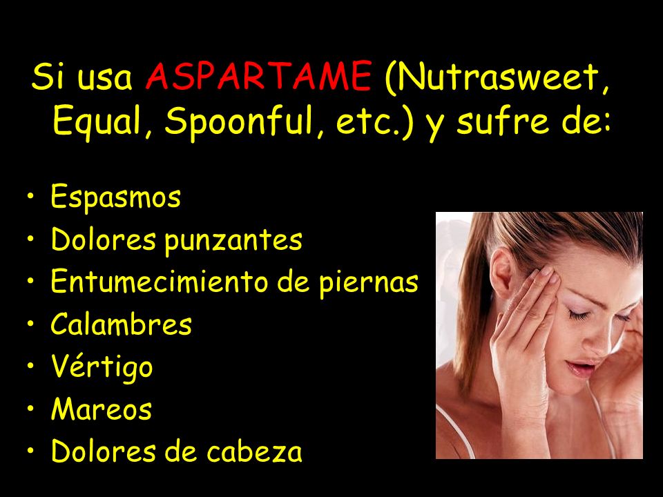 Si usa ASPARTAME (Nutrasweet, Equal, Spoonful, etc.) y sufre de: