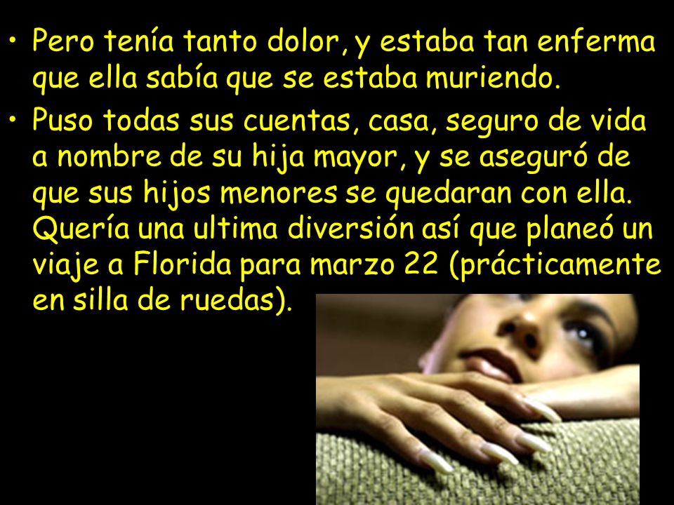 Pero tenía tanto dolor, y estaba tan enferma que ella sabía que se estaba muriendo.