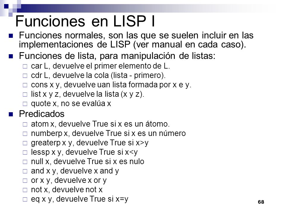 Funciones en LISP I Funciones normales, son las que se suelen incluir en las implementaciones de LISP (ver manual en cada caso).