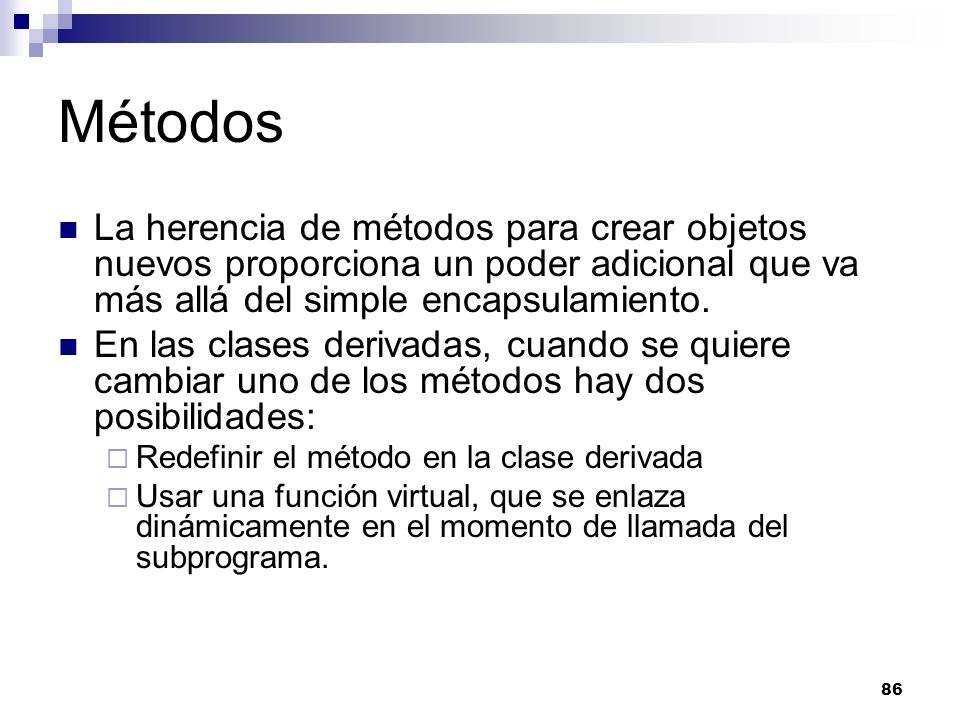 Métodos La herencia de métodos para crear objetos nuevos proporciona un poder adicional que va más allá del simple encapsulamiento.