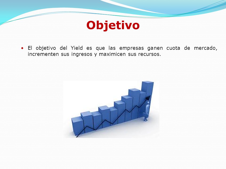 Objetivo El objetivo del Yield es que las empresas ganen cuota de mercado, incrementen sus ingresos y maximicen sus recursos.
