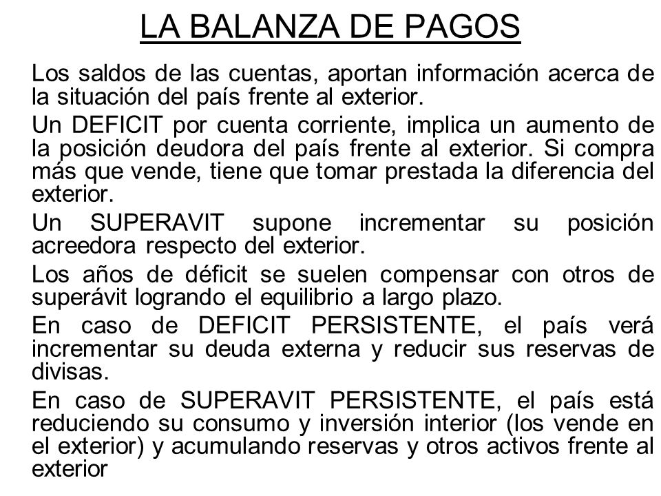 LA BALANZA DE PAGOS Los saldos de las cuentas, aportan información acerca de la situación del país frente al exterior.