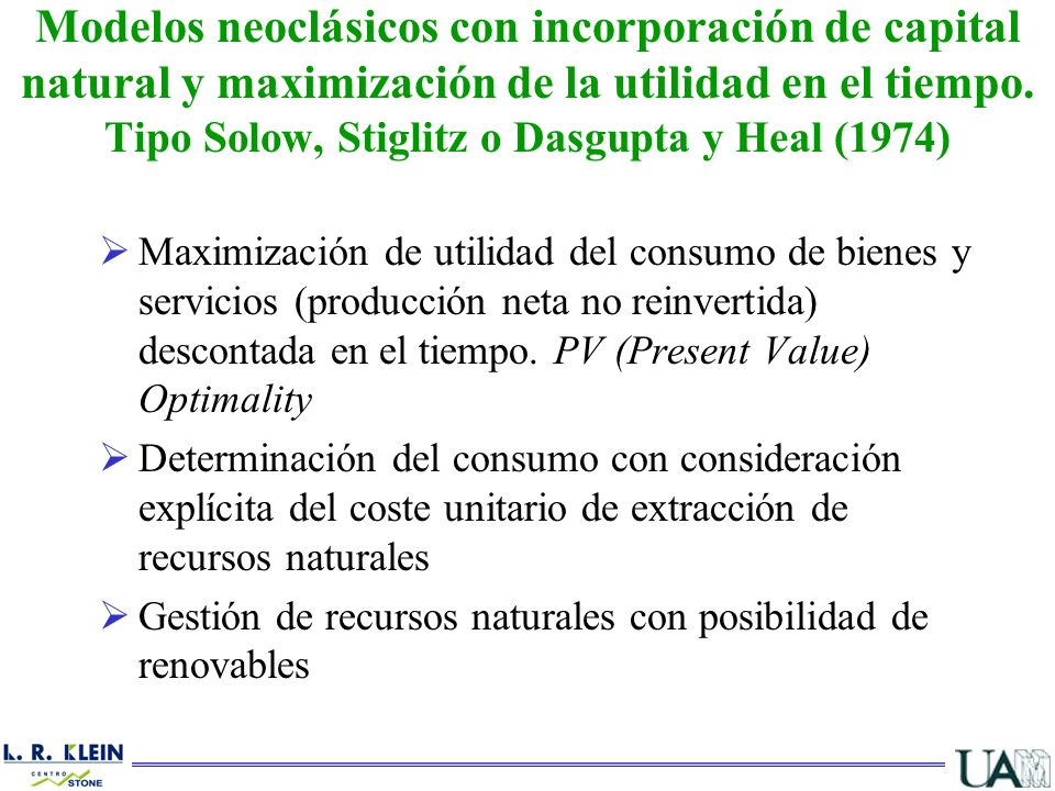 Modelos neoclásicos con incorporación de capital natural y maximización de la utilidad en el tiempo. Tipo Solow, Stiglitz o Dasgupta y Heal (1974)