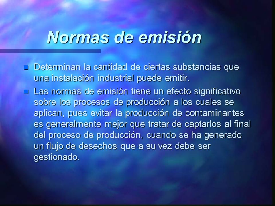 Normas de emisión Determinan la cantidad de ciertas substancias que una instalación industrial puede emitir.