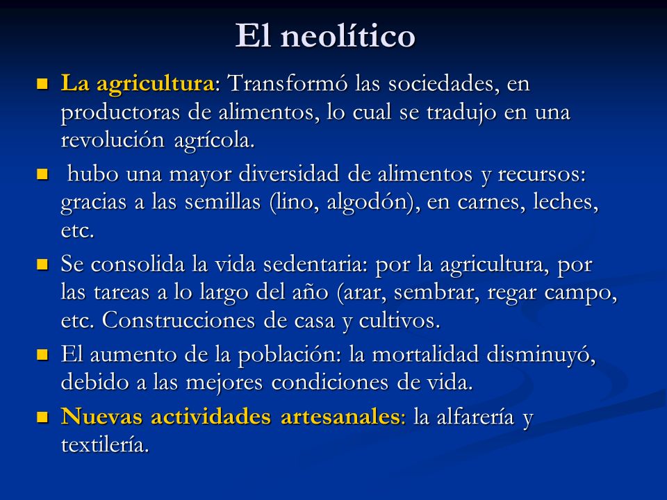El neolítico La agricultura: Transformó las sociedades, en productoras de alimentos, lo cual se tradujo en una revolución agrícola.