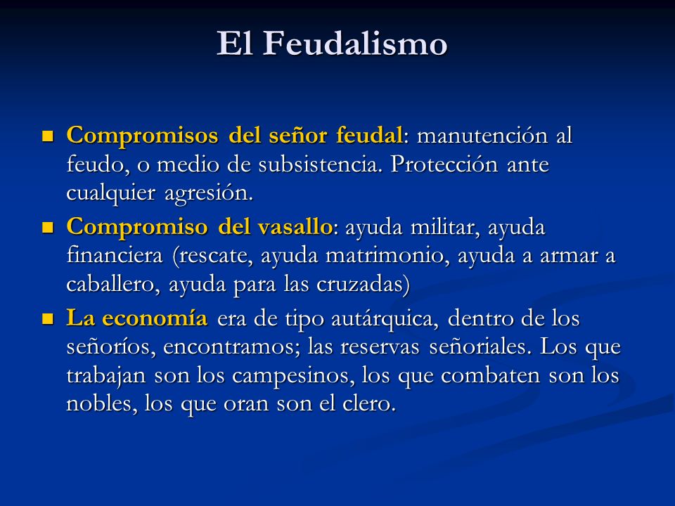 El Feudalismo Compromisos del señor feudal: manutención al feudo, o medio de subsistencia. Protección ante cualquier agresión.