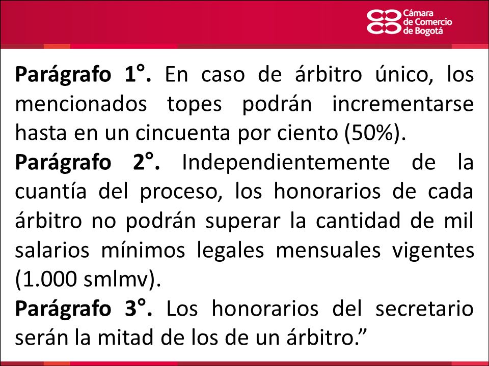 Parágrafo 1°. En caso de árbitro único, los mencionados topes podrán incrementarse hasta en un cincuenta por ciento (50%).