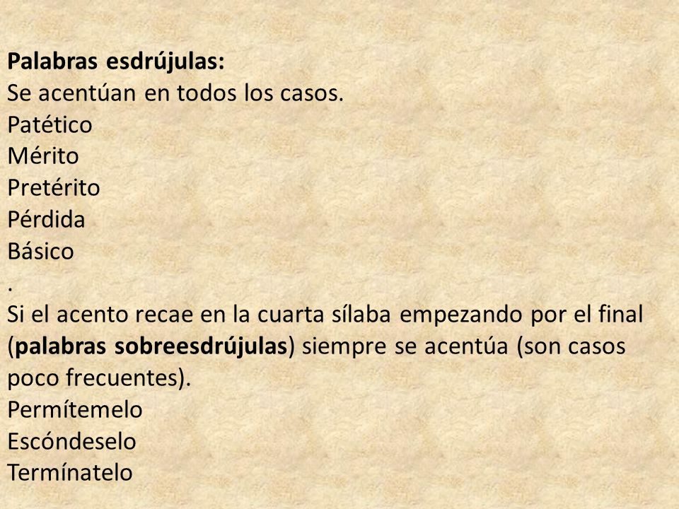 Palabras esdrújulas: Se acentúan en todos los casos. Patético. Mérito. Pretérito. Pérdida. Básico.