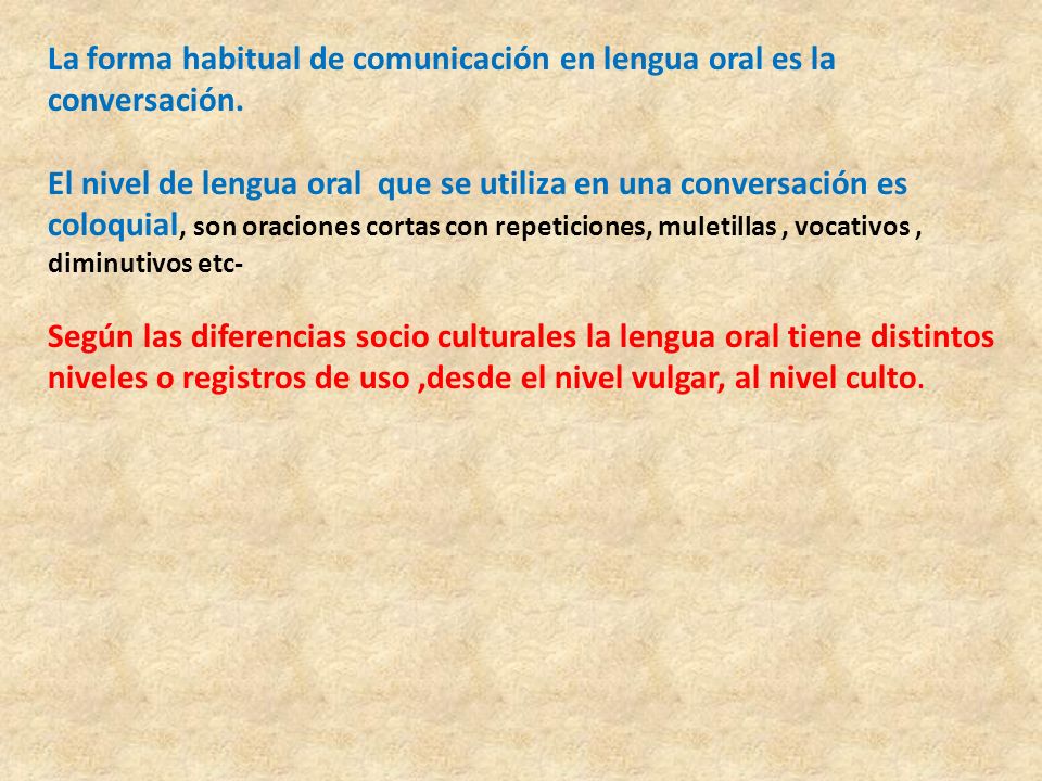 La forma habitual de comunicación en lengua oral es la conversación.