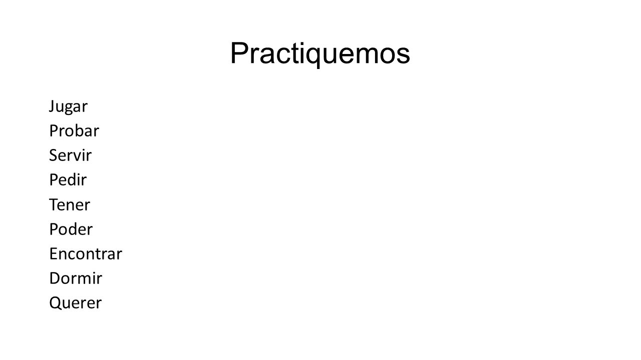 Practiquemos Jugar Probar Servir Pedir Tener Poder Encontrar Dormir Querer
