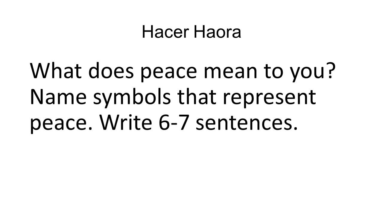 Hacer Haora What does peace mean to you Name symbols that represent peace. Write 6-7 sentences.