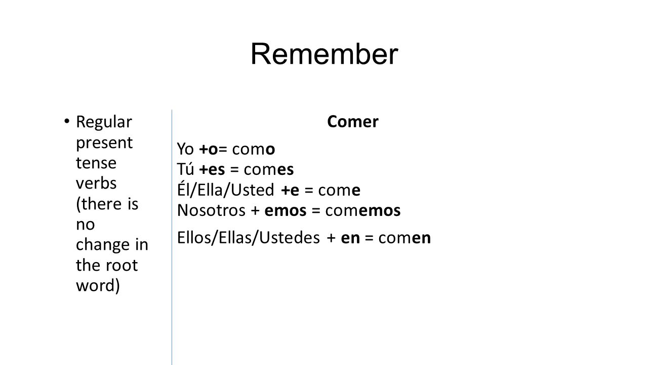 Remember Regular present tense verbs (there is no change in the root word)