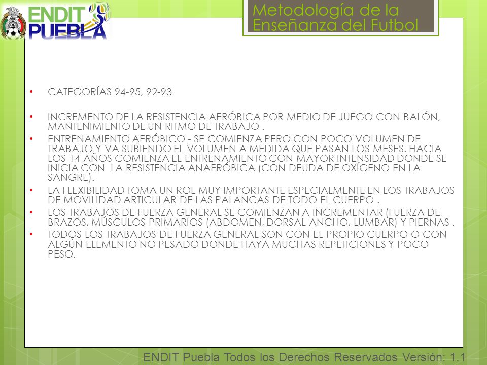 CATEGORÍAS 94-95, INCREMENTO DE LA RESISTENCIA AERÓBICA POR MEDIO DE JUEGO CON BALÓN, MANTENIMIENTO DE UN RITMO DE TRABAJO .