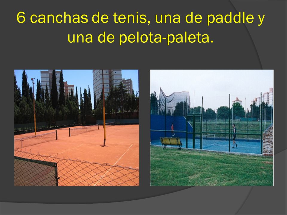 6 canchas de tenis, una de paddle y una de pelota-paleta.