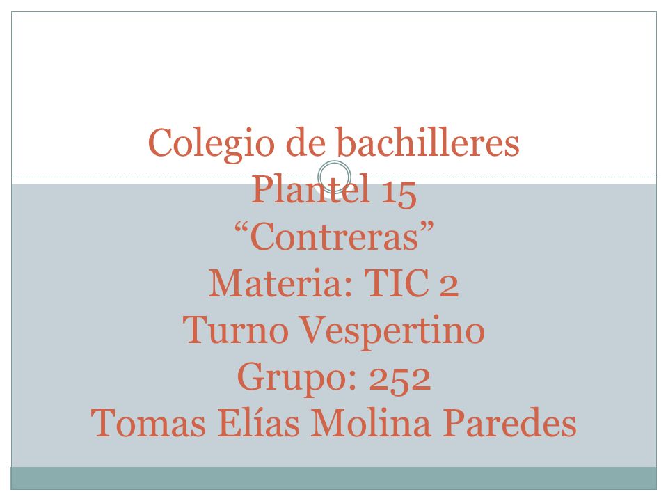 Colegio de bachilleres Plantel 15 Contreras Materia: TIC 2 Turno Vespertino Grupo: 252 Tomas Elías Molina Paredes