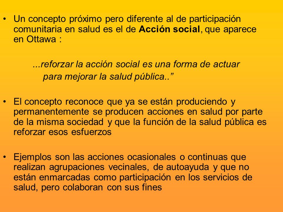 Un concepto próximo pero diferente al de participación comunitaria en salud es el de Acción social, que aparece en Ottawa :