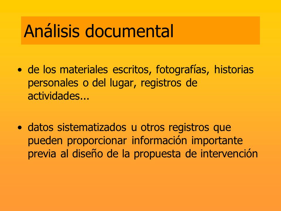 Análisis documental de los materiales escritos, fotografías, historias personales o del lugar, registros de actividades...