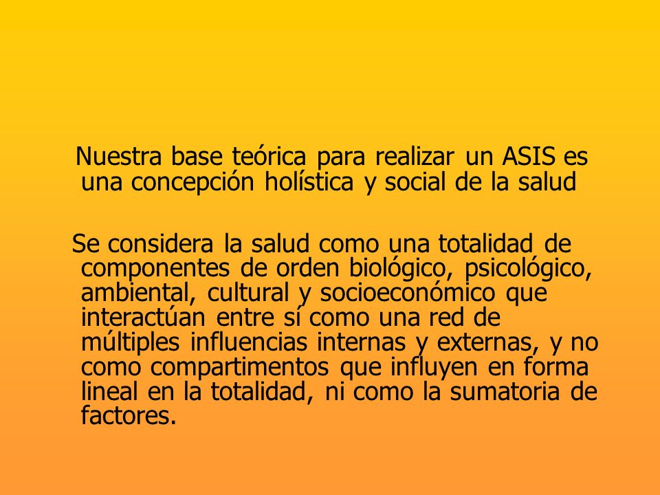 Nuestra base teórica para realizar un ASIS es una concepción holística y social de la salud