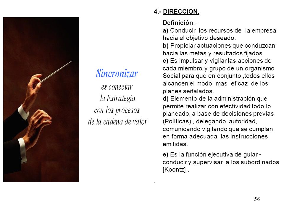 4.- DIRECCION. Definición.- a) Conducir los recursos de la empresa. hacia el objetivo deseado. b) Propiciar actuaciones que conduzcan.