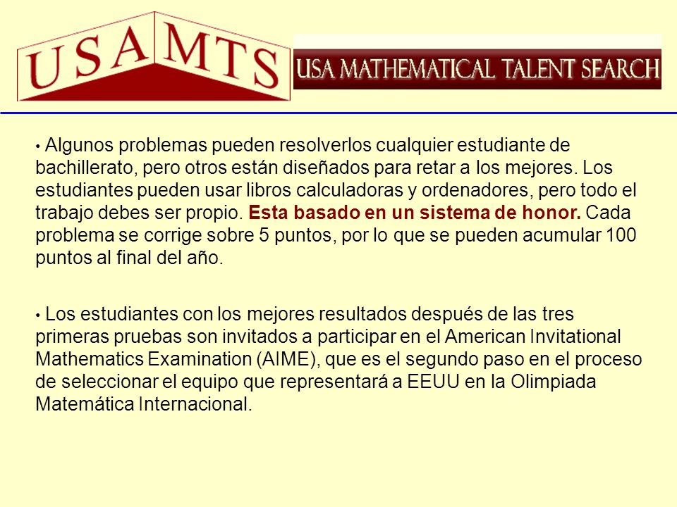 Algunos problemas pueden resolverlos cualquier estudiante de bachillerato, pero otros están diseñados para retar a los mejores. Los estudiantes pueden usar libros calculadoras y ordenadores, pero todo el trabajo debes ser propio. Esta basado en un sistema de honor. Cada problema se corrige sobre 5 puntos, por lo que se pueden acumular 100 puntos al final del año.