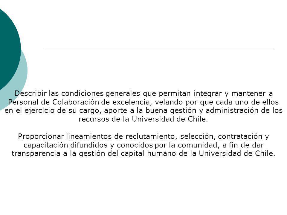 Describir las condiciones generales que permitan integrar y mantener a Personal de Colaboración de excelencia, velando por que cada uno de ellos en el ejercicio de su cargo, aporte a la buena gestión y administración de los recursos de la Universidad de Chile.