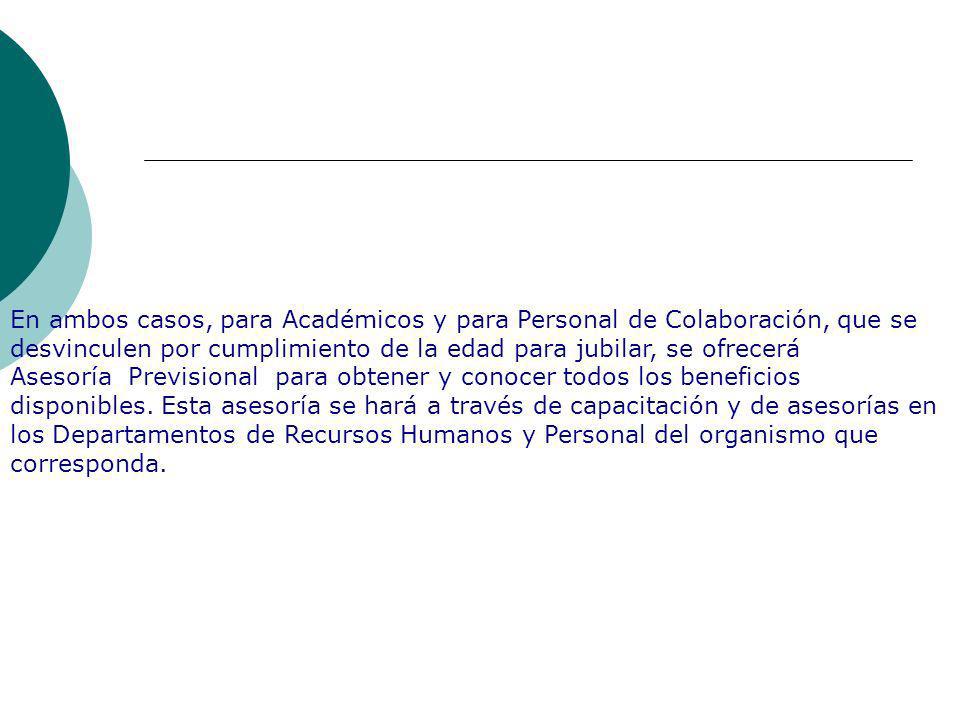 En ambos casos, para Académicos y para Personal de Colaboración, que se desvinculen por cumplimiento de la edad para jubilar, se ofrecerá Asesoría Previsional para obtener y conocer todos los beneficios disponibles.
