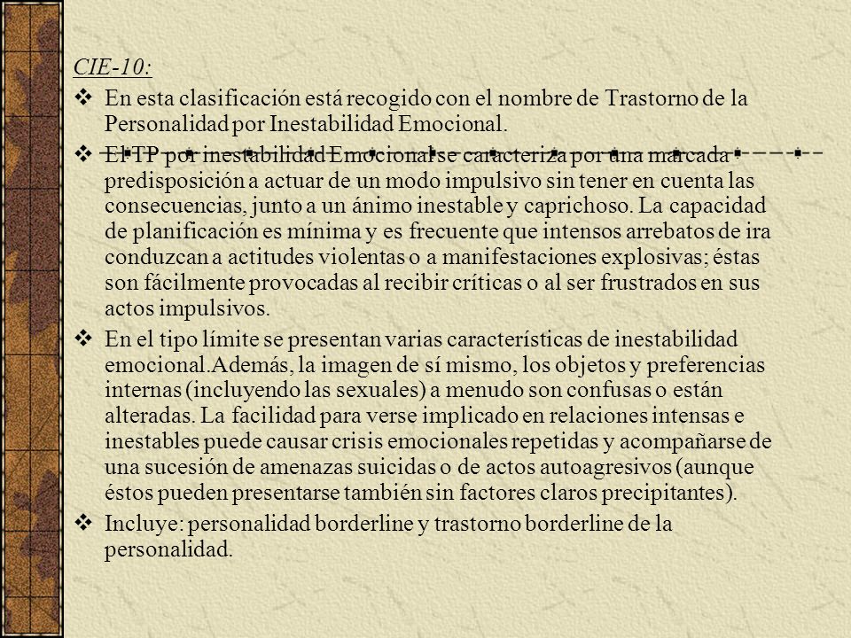 CIE-10: En esta clasificación está recogido con el nombre de Trastorno de la Personalidad por Inestabilidad Emocional.