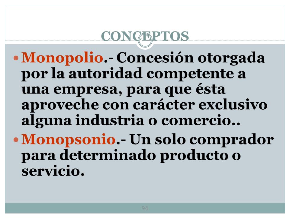 Monopsonio.- Un solo comprador para determinado producto o servicio.