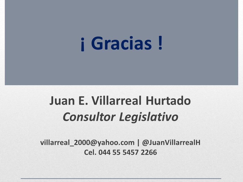 ¡ Gracias ! Juan E. Villarreal Hurtado Consultor Legislativo