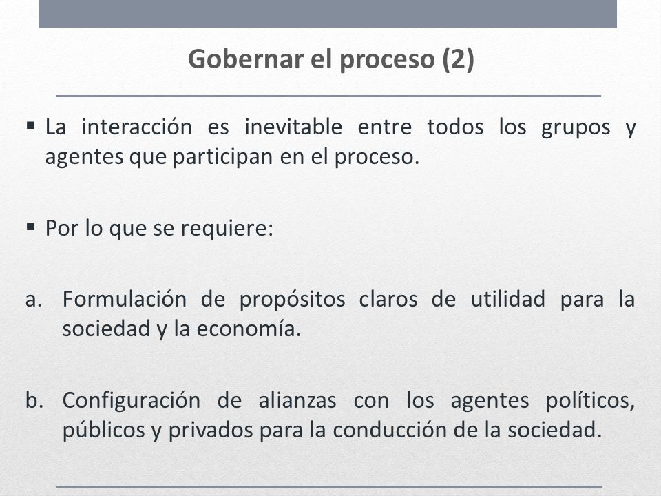 Gobernar el proceso (2) La interacción es inevitable entre todos los grupos y agentes que participan en el proceso.