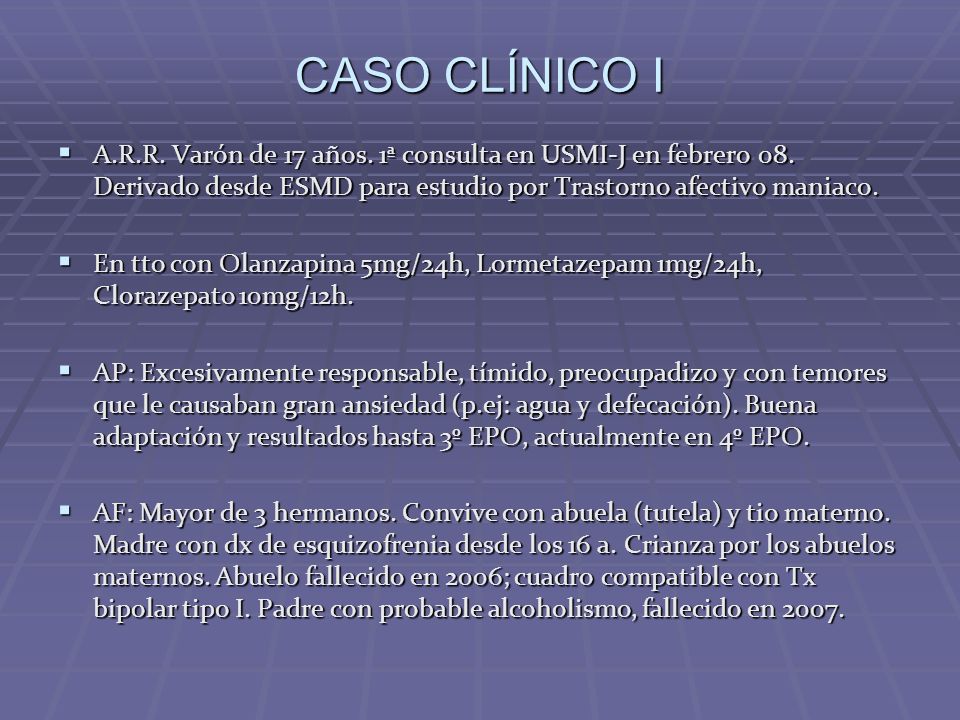 CASO CLÍNICO I A.R.R. Varón de 17 años. 1ª consulta en USMI-J en febrero 08. Derivado desde ESMD para estudio por Trastorno afectivo maniaco.