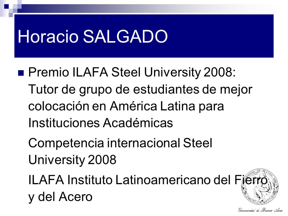 Horacio SALGADO Premio ILAFA Steel University 2008: Tutor de grupo de estudiantes de mejor colocación en América Latina para Instituciones Académicas.
