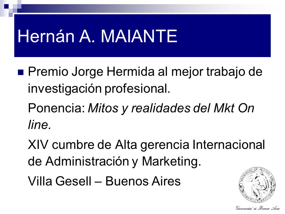 Hernán A. MAIANTE Premio Jorge Hermida al mejor trabajo de investigación profesional. Ponencia: Mitos y realidades del Mkt On line.
