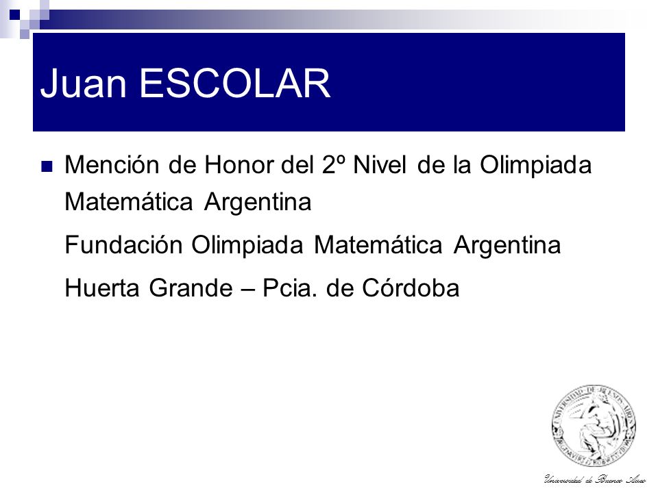 Juan ESCOLAR Mención de Honor del 2º Nivel de la Olimpiada Matemática Argentina. Fundación Olimpiada Matemática Argentina.