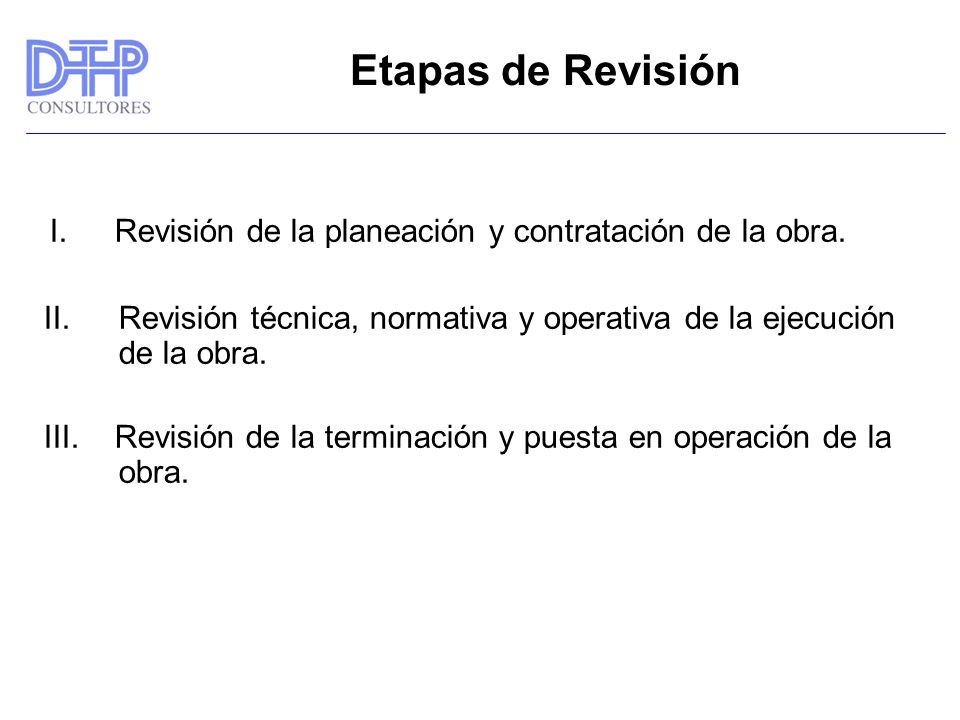 Etapas de Revisión I. Revisión de la planeación y contratación de la obra. Revisión técnica, normativa y operativa de la ejecución de la obra.