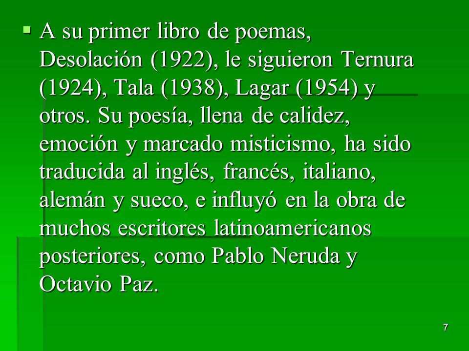 A su primer libro de poemas, Desolación (1922), le siguieron Ternura (1924), Tala (1938), Lagar (1954) y otros.