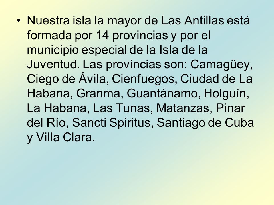 Nuestra isla la mayor de Las Antillas está formada por 14 provincias y por el municipio especial de la Isla de la Juventud.