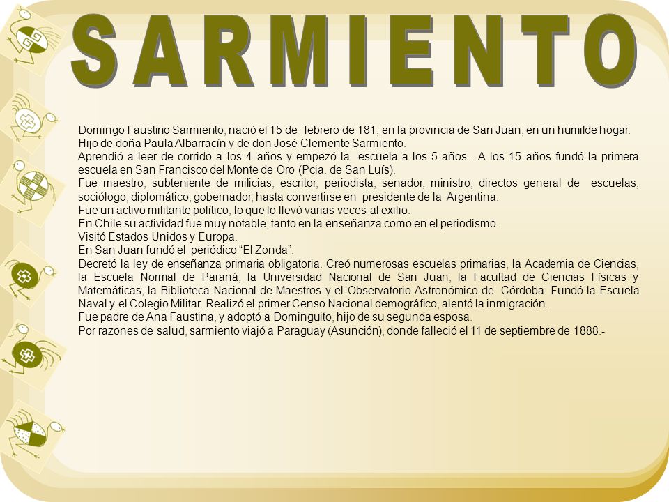 SARMIENTO Domingo Faustino Sarmiento, nació el 15 de febrero de 181, en la provincia de San Juan, en un humilde hogar.