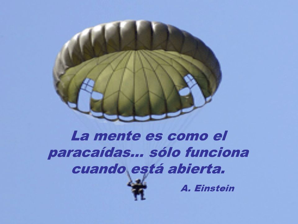 La mente es como el paracaídas… sólo funciona cuando está abierta.