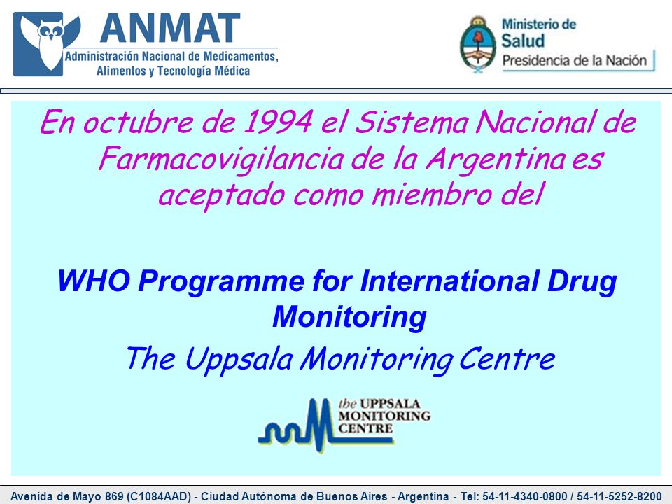 En octubre de 1994 el Sistema Nacional de Farmacovigilancia de la Argentina es aceptado como miembro del WHO Programme for International Drug Monitoring The Uppsala Monitoring Centre