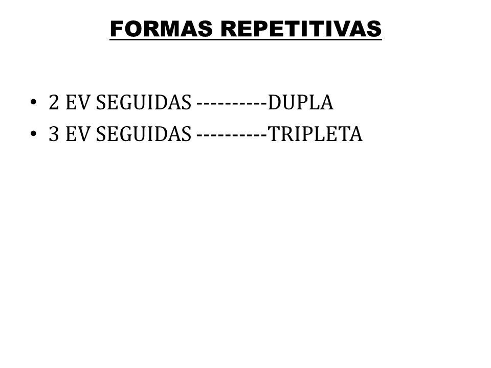 FORMAS REPETITIVAS 2 EV SEGUIDAS DUPLA 3 EV SEGUIDAS TRIPLETA